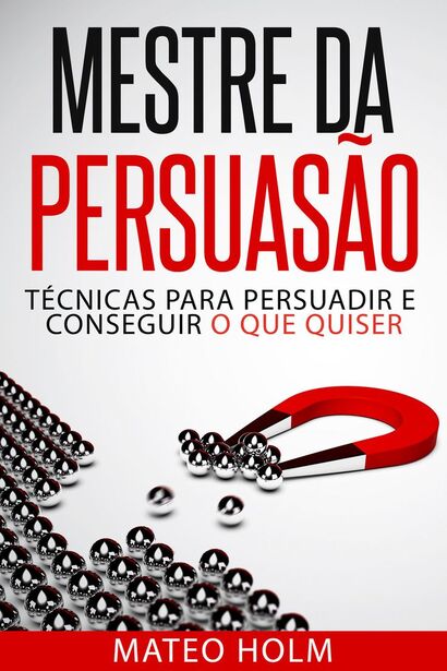 Ler uma amostra_ “MESTRE DA PERSUASÃO_ TÉCNICAS PARA PERSUADIR E CONSEGUIR O QUE QUISER_ Persuasão e linguagem corporal, uma ferramenta poderosa para CONVENCER”
